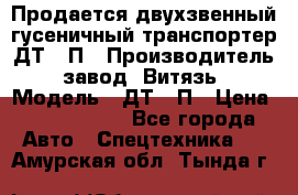 Продается двухзвенный гусеничный транспортер ДТ-10П › Производитель ­ завод “Витязь“ › Модель ­ ДТ-10П › Цена ­ 5 750 000 - Все города Авто » Спецтехника   . Амурская обл.,Тында г.